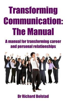 Transforming Communication: The Manual by Bolstad, Richard