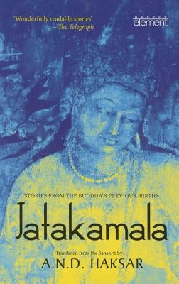 Jatakamala: Stories from the Buddha's Previous Births by Haksar, A. N. D.