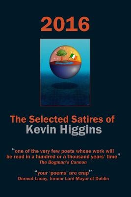 2016 - The Selected Satires of Kevin Higgins by Higgins, Kevin