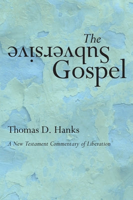 The Subversive Gospel: A New Testament Commentary of Liberation by Hanks, Tom