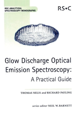 Glow Discharge Optical Emission Spectroscopy: A Practical Guide by Payling, Richard