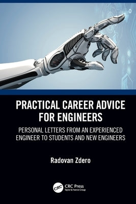 Practical Career Advice for Engineers: Personal Letters from an Experienced Engineer to Students and New Engineers by Zdero, Radovan