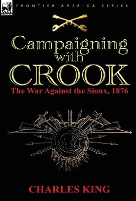 Campaigning With Crook: the War Against the Sioux, 1876 by King, Charles