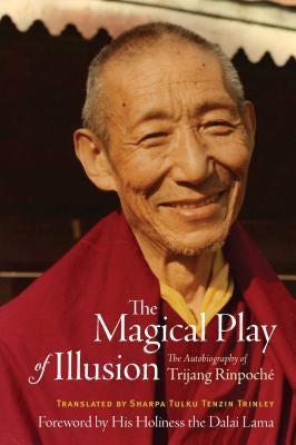 The Magical Play of Illusion: The Autobiography of Trijang Rinpoche by Rinpoche, Trijang