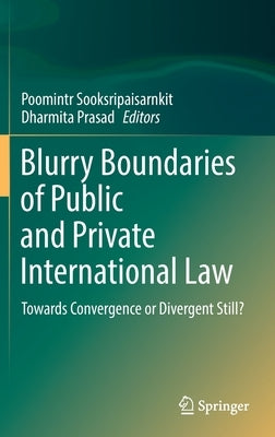 Blurry Boundaries of Public and Private International Law: Towards Convergence or Divergent Still? by Sooksripaisarnkit, Poomintr