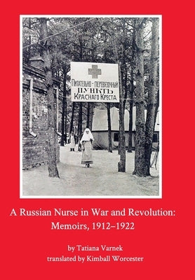 A Russian Nurse in War and Revolution: Memoirs, 1912-1922 by Varnek, Tatiana