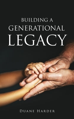 Building a Generational Legacy by Harder, Duane