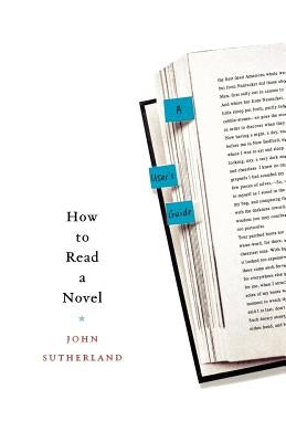 How to Read a Novel: A User's Guide by Sutherland, John