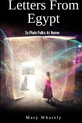 Letters From Egypt: To Plain Folks At Home by Whately, Mary