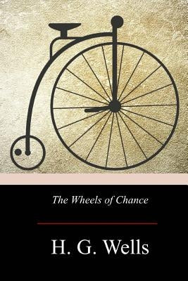The Wheels of Chance by Wells, H. G.