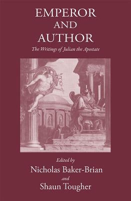 Emperor and Author: The Writings of Julian 'The Apostate' by Baker-Brian, Nicholas J.