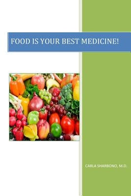 Food Is Your Best Medicine by Sharbono M. D., Carla Denise Oldenberg