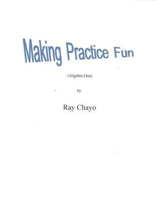Making Practice Fun -Algebra One: Algebra One by Chayo, Ray