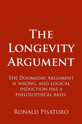 The Longevity Argument: The Doomsday Argument is wrong, and logical induction has a philosophical basis. by Pisaturo, Ronald