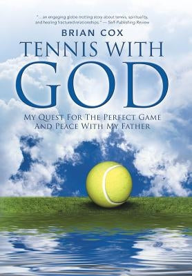 Tennis with God: My Quest For The Perfect Game And Peace With My Father by Cox, Brian