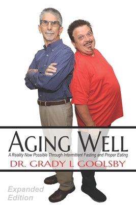 Aging Well: A Reality Now Possible Through Intermittent Fasting and Proper Eating by Goolsby, Grady L.