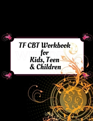 TF CBT Workbook for Kids, Teen and Children: Your Guide to Free From Frightening, Obsessive or Compulsive Behavior, Help Children Overcome Anxiety, Fe by Publication, Yuniey