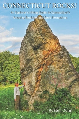 Connecticut Rocks!: An Explorer's Hiking Guide to Connecticut's Amazing Boulders & Rock Formations by Dunn, Russell