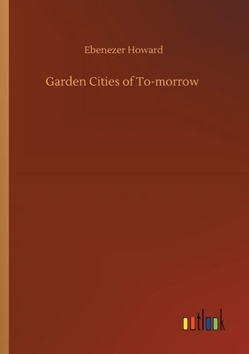 Garden Cities of To-morrow by Howard, Ebenezer