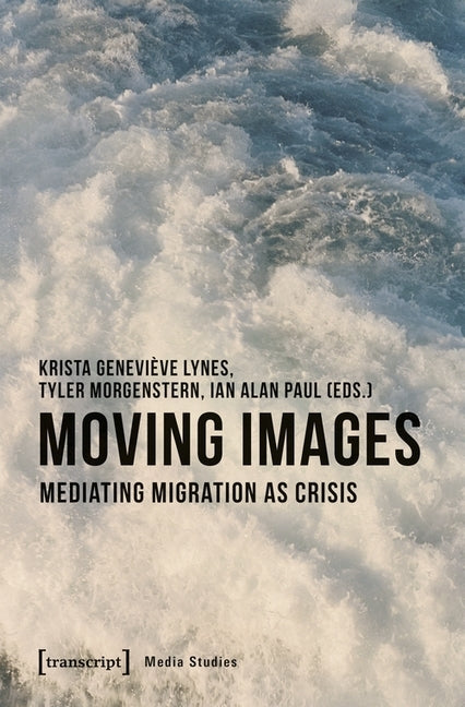 Moving Images: Mediating Migration as Crisis by Lynes, Krista Genevi