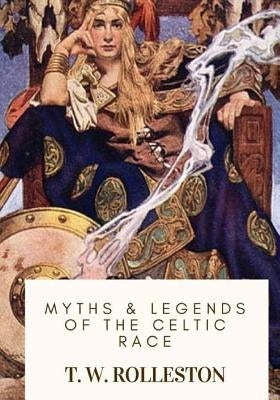 Myths & Legends of the Celtic Race by Rolleston, T. W.