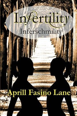 Infertility Inferschmility by Lane, Aprill Fasino