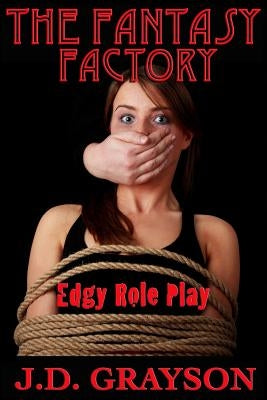 The Fantasy Factory: Edgy Role Play by Grayson, J. D.