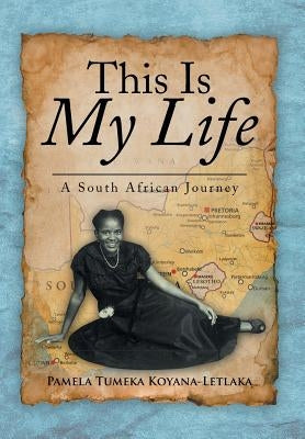 This Is My Life: A South African Journey by Koyana-Letlaka, Pamela Tumeka