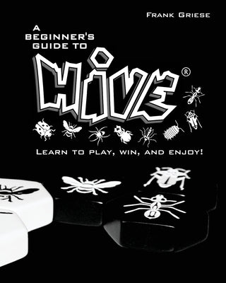A beginner's guide to Hive: Learn to Play, Win and Enjoy! by Griese, Frank