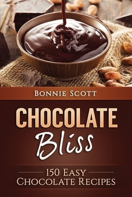 Chocolate Bliss: 150 Easy Chocolate Recipes by Scott, Bonnie