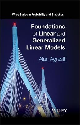 Foundations of Linear and Generalized Linear Models by Agresti, Alan