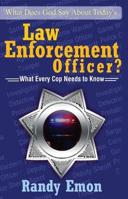 What Does God Say About Today's Law Enforcement Officer? by Emon, Randy