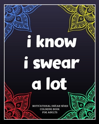 I Know I Swear a Lot: motivational swear word coloring book for adults: Creative Mandala pages/60 pages/8/10, Soft Cover, Matte Finish/Motiv by Arts, Soustudio