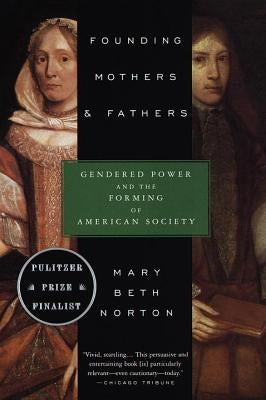 Founding Mothers & Fathers: Gendered Power and the Forming of American Society by Norton, Mary Beth