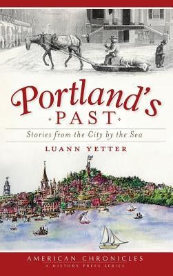 Portland's Past: Stories from the City by the Sea by Yetter, Luann