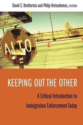 Keeping Out the Other: A Critical Introduction to Immigration Enforcement Today by Brotherton, David C.
