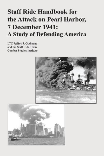 Staff Ride Handbook for the Attack on Pearl Harbor, 7 December 1941: A Study of Defending America by Gudmens, Ltc Jeffrey J.