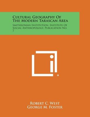 Cultural Geography of the Modern Tarascan Area: Smithsonian Institution, Institute of Social Anthropology, Publication No. 7 by West, Robert Cooper