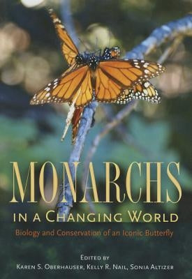 Monarchs in a Changing World: Biology and Conservation of an Iconic Butterfly by Oberhauser, Karen S.