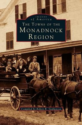 Towns of the Monadnock Region by Stephenson, Robert B.