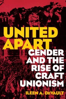 United Apart: Gender and the Rise of Craft Unionism by DeVault, Ileen A.