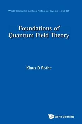 Foundations of Quantum Field Theory by Rothe, Klaus D.