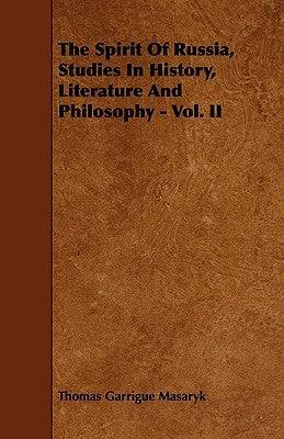The Spirit of Russia, Studies in History, Literature and Philosophy - Vol. II by Masaryk, Thomas Garrigue