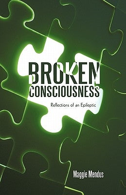 Broken Consciousness: Reflections of an Epileptic by Mendus, Maggie