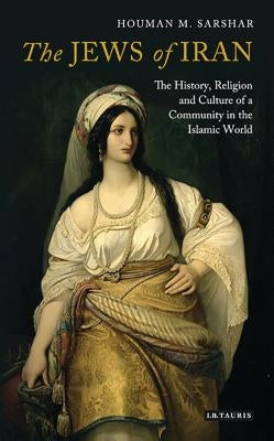 The Jews of Iran: The History, Religion and Culture of a Community in the Islamic World by Sarshar, Houman M.