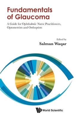 Fundamentals of Glaucoma: A Guide for Ophthalmic Nurse Practitioners, Optometrists and Orthoptists by Waqar, Salman