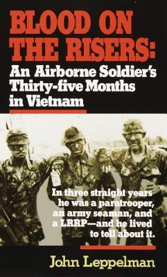 Blood on the Risers: An Airborne Soldier's Thirty-Five Months in Vietnam by Leppelman, John
