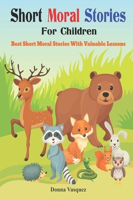 Short Moral Stories for Children: Best Short Moral Stories With Valuable Lessons by Vasquez, Donna