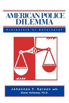 American Police Dilemma: Protectors or Enforcers? by Spreen, Johannes F.