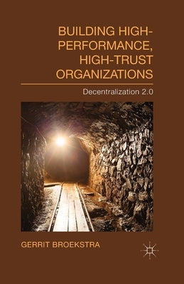 Building High-Performance, High-Trust Organizations: Decentralization 2.0 by Broekstra, Gerrit